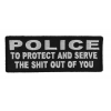 Police To Protect And Serve The Shit Out Of You Patch | Embroidered Patches