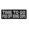 Time To Go Piss Off Some Cops Funny Patch