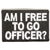 Am I Free To Go Officer Funny Biker Patch