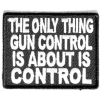 The Only Thing Gun Control Is About Patch | Embroidered Patches