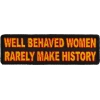 Well Behaved Women Rarely Make History Patch | Embroidered Patches