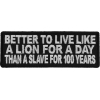 Better To Live Like A Lion For A Day Than A Slave For 100 Years Patch