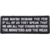 And Maybe Remind the Few if Ill of us They Speak That We Are All That Stands Between the Monsters and the Weak Patch