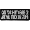 Can You Shift Gears Or You Stuck On Stupid Funny Patch | Embroidered Patches