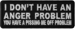 I Don't Have An Anger Problem You Have A Pissing Me Off Problem Patch | Embroidered Patches