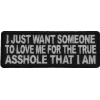 I Just Want Someone To Love Me For The True Asshole That I Am Patch