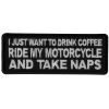 I just want to drink Coffee, Ride My Motorcycle and Take Naps Patch