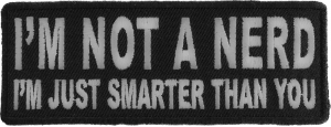 I'm Not A Nerd I'm Just Smarter Than You Patch | Embroidered Patches