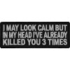 I May Look Calm But I Killed You Three Times Fun Patch | Embroidered Patches