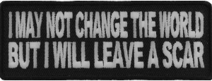 I May Not Change The World But Will Leave A Scar Patch | Embroidered Patches