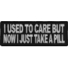 I Used To Care But Now I Take A Pill Patch | Embroidered Patches