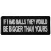 If I had Balls They Would be Bigger Than Yours Patch