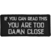 If You Can Read This You Are Too Damn Close Patch | Embroidered Patches