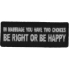 In Marriage you have two Choices Be Right or Be Happy Patch