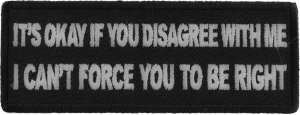 It's Okay if You Disagree with Me I can't Force You to Be Right Patch