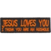 Jesus Loves You You Are An Asshole Patch | Embroidered Patches