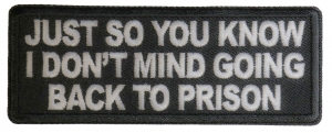 Just So You Know I don't Mind Going Back to Prison Patch