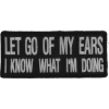 Let Go Of My Ears I Know What I