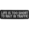 Life Is Too Short To Wait In Traffic Patch | Embroidered Patches