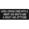 Loyal Chicks Come With A Smart Ass Mouth And A Crazy Ass Attitude Patch | Embroidered Patches