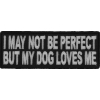 I May Not Be Perfect But My Dog Loves Me Cute Patch | Embroidered Patches