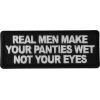 Real Men Make Your Panties Wet Not Your Eyes Patch