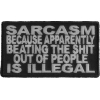 Sarcasm Because Beating Up People Is Illegal Patch | Embroidered Patches