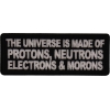 The Universe is made of protons neutrons electrons and morons patch