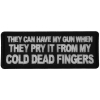 They can have my Gun When they Pry it from my Cold Dead Fingers Patch