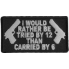 I Would Rather Be Tried By 12 Than Carried By 6 Patch | Embroidered Patches