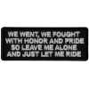 We Went We Fought With Honor and Pride So Leave Me Alone and Just Let me Ride Patch