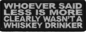 Whoever Said Less Is More Clearly Wasn't A Whiskey Drinker Patch