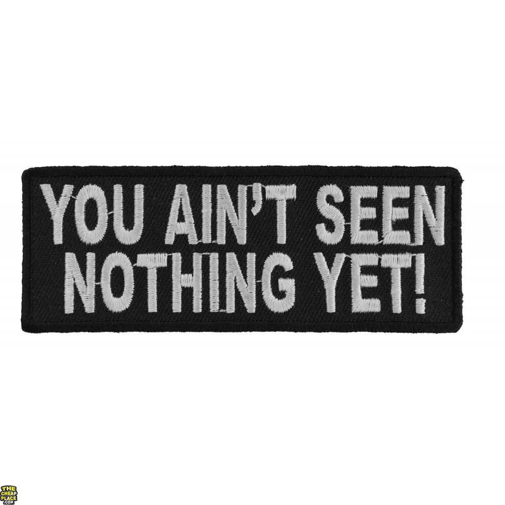 You Ain't Seen Nothing Yet Patch | Embroidered Patches