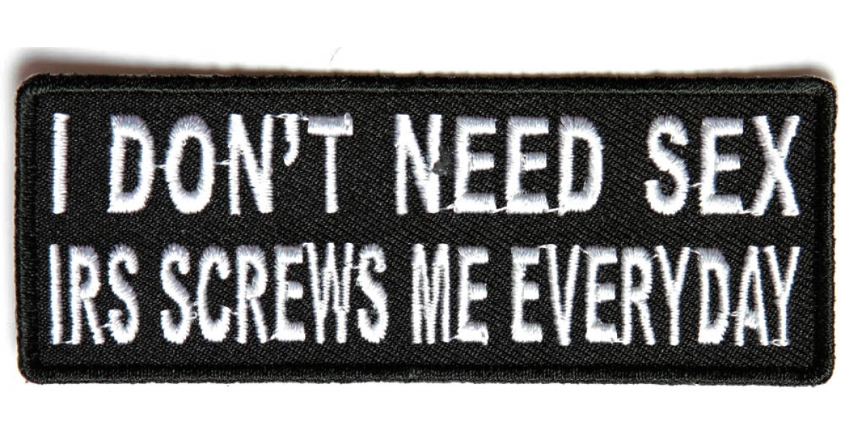 I Dont Need Sex Irs Screws Me Everyday Patch Inspirational Patches Thecheapplace