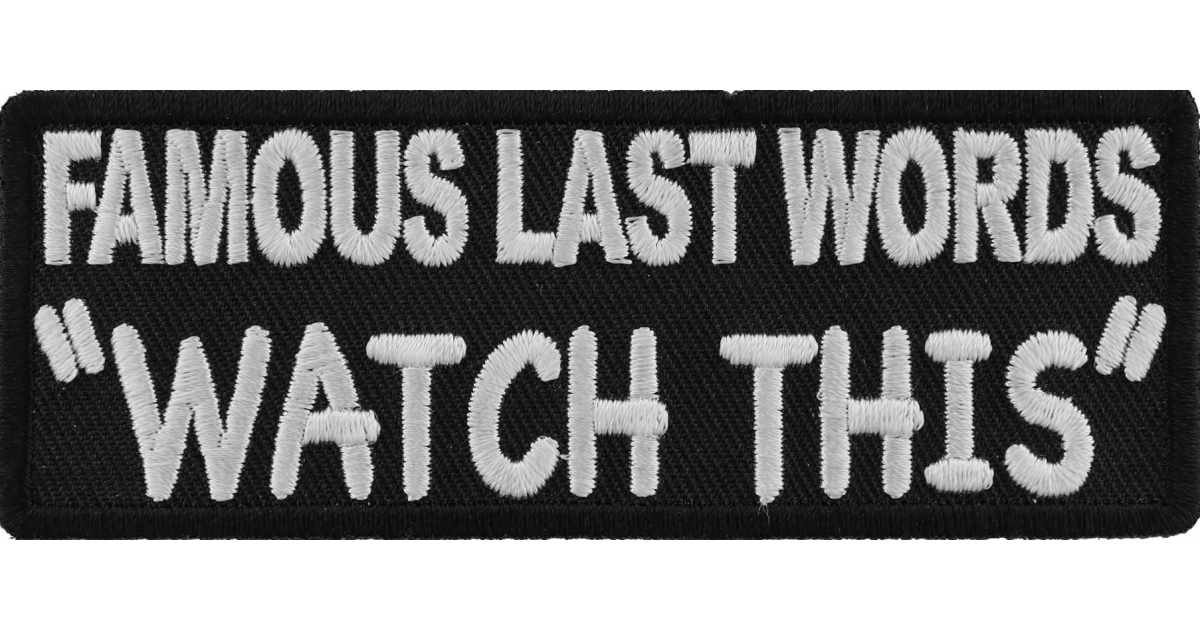 famous-last-words-watch-this-patch-biker-saying-patches-by-ivamis-patches