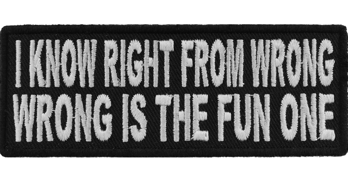 I Know Right From Wrong Wrong Is The Fun One Patch Embroidered Patches By Ivamis Patches