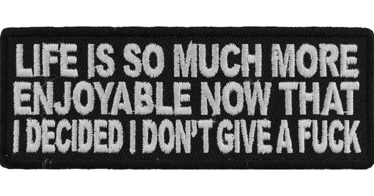 life-is-more-enjoyable-now-that-i-don-t-give-a-fuck-anymore-fun-patch