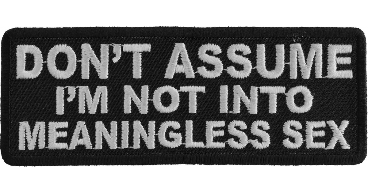 Dont Assume Im Not Into Meaningless Sex Funny Iron On Patch Iron On Offensive Patches By
