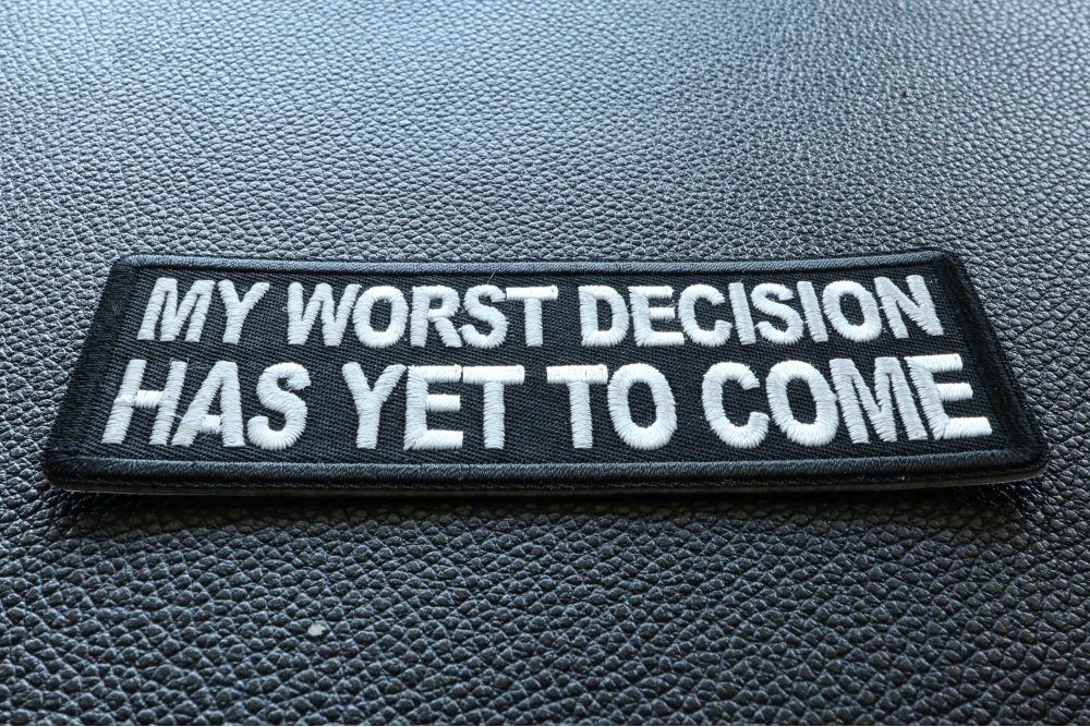 My Worst Decisions Has Yet To Come Funny Iron On Patch - Iron On Funny 