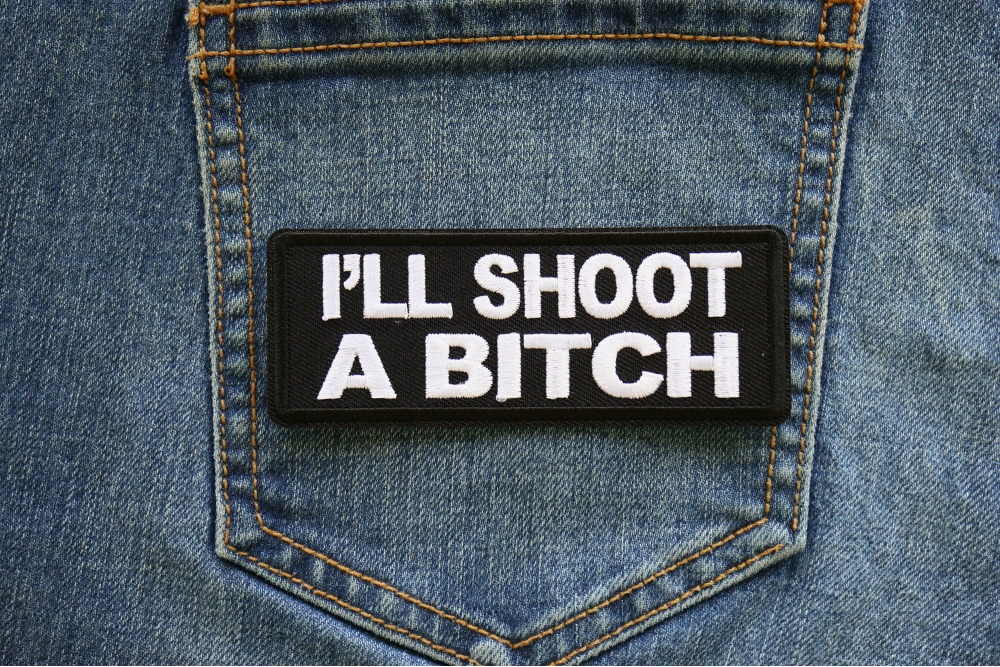 I'll Shoot a Bitch Iron on Patch - Iron on Offensive Patches by Ivamis ...