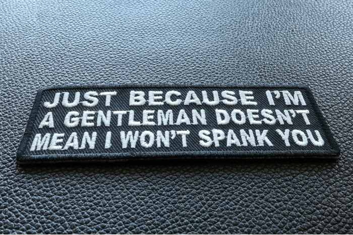 Just Because Im A Gentleman Doesnt Mean I Wont Spank You Patch