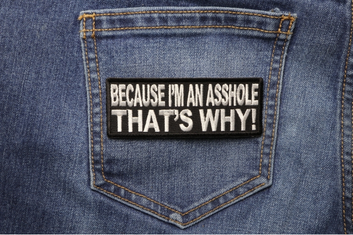 Because I'm An Asshole Thats Why Naughty Patch shown on jeans