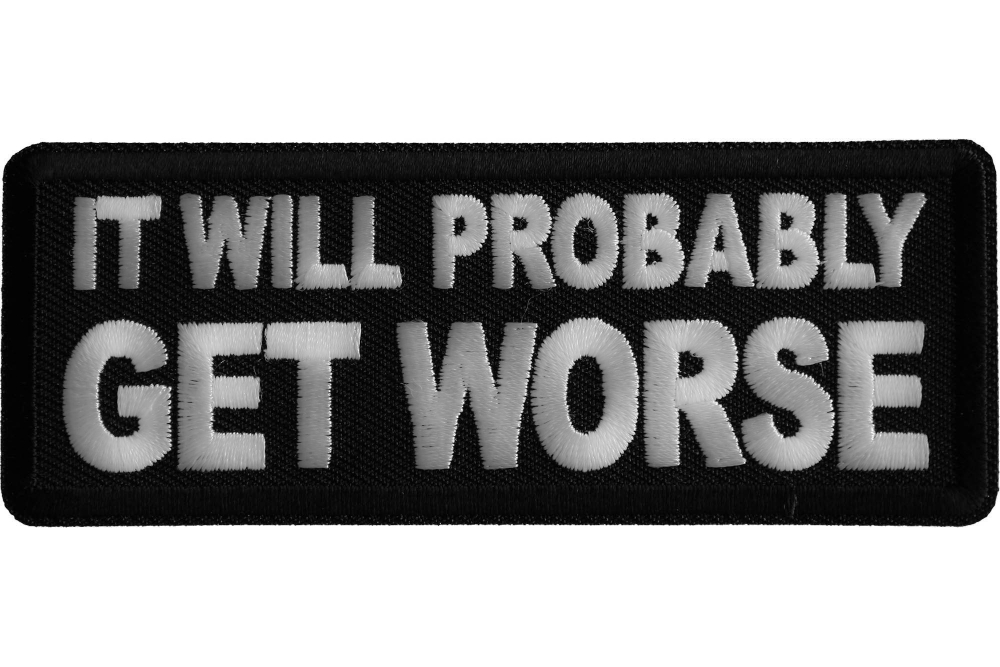 it-will-probably-get-worse-patch-funny-saying-patches-by-ivamis-patches