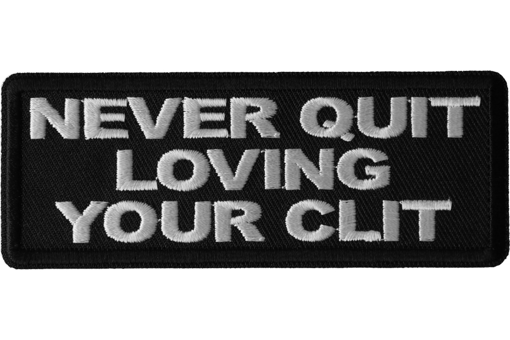 Never Quit Loving Your Clit Funny Iron on Patch