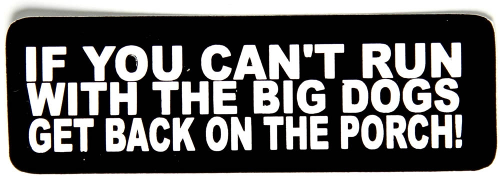 If You Can't Run With The Big Dogs Get Back On The Porch Sticker