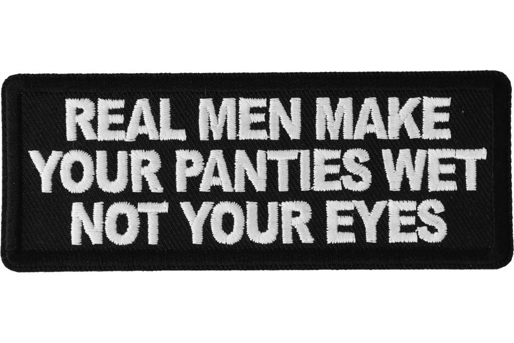 Real Men Make Your Panties Wet Not Your Eyes Patch