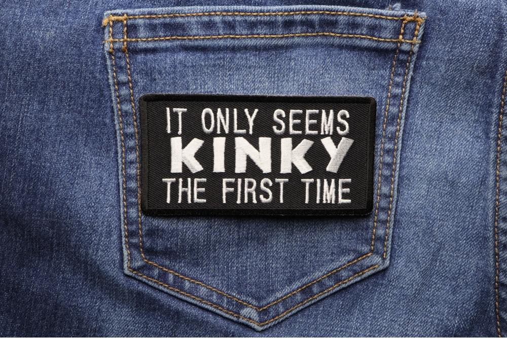 It Only Seems Kinky The First Time Patch Funny Saying Patches By Ivamis Patches